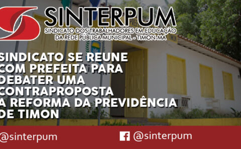 SINDICATO SE REUNE COM PREFEITA PARA DEBATER UMA CONTRAPROPOSTA A REFORMA DA PREVIDÊNCIA DE TIMON