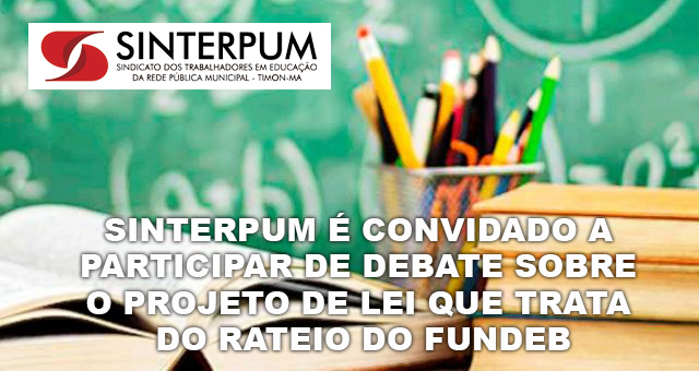 SINTERPUM É CONVIDADO A PARTICIPAR DE DEBATE SOBRE O PROJETO DE LEI QUE TRATA DO RATEIO DO FUNDEB